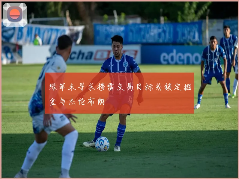 绿军未寻求穆雷交易目标或锁定掘金与杰伦布朗